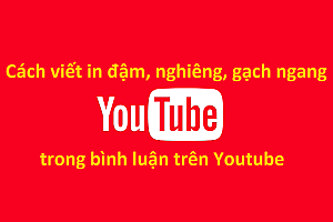 Hướng dẫn cách viết chữ đậm, nghiêng, gạch ngang trong bình luận Youtube